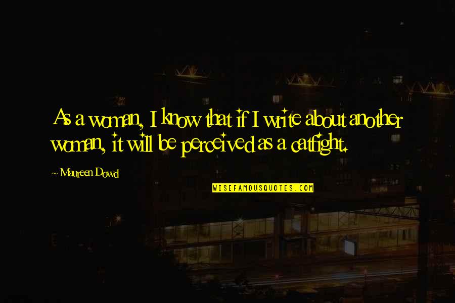 Obscurum Quotes By Maureen Dowd: As a woman, I know that if I Obscurum Quotes By Maureen Dowd: As a woman, I know that if I