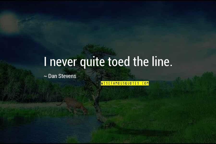 Obseques Dominici Quotes By Dan Stevens: I never quite toed the line.