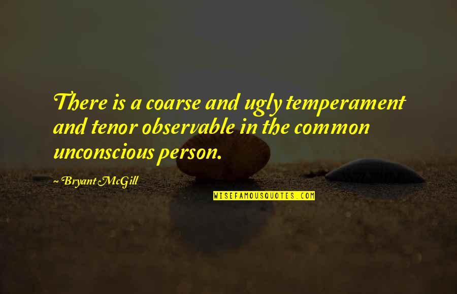 Observable Quotes By Bryant McGill: There is a coarse and ugly temperament and