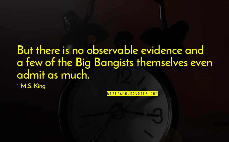 Observable Quotes By M.S. King: But there is no observable evidence and a