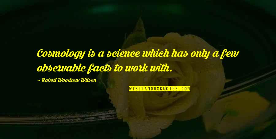 Observable Quotes By Robert Woodrow Wilson: Cosmology is a science which has only a