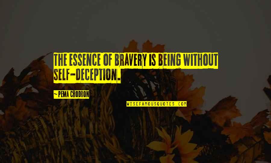 Observaciones Para Quotes By Pema Chodron: The essence of bravery is being without self-deception. Observaciones Para Quotes By Pema Chodron: The essence of bravery is being without self-deception.