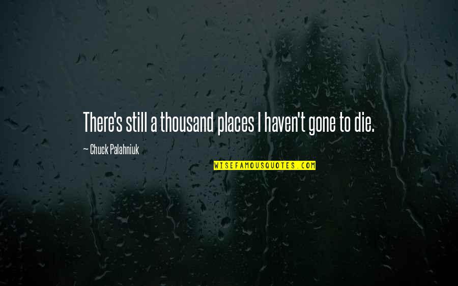Observadores Del Quotes By Chuck Palahniuk: There's still a thousand places I haven't gone Observadores Del Quotes By Chuck Palahniuk: There's still a thousand places I haven't gone
