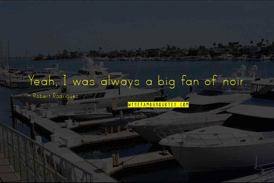 Observadores Movie Quotes By Robert Rodriguez: Yeah, I was always a big fan of Observadores Movie Quotes By Robert Rodriguez: Yeah, I was always a big fan of