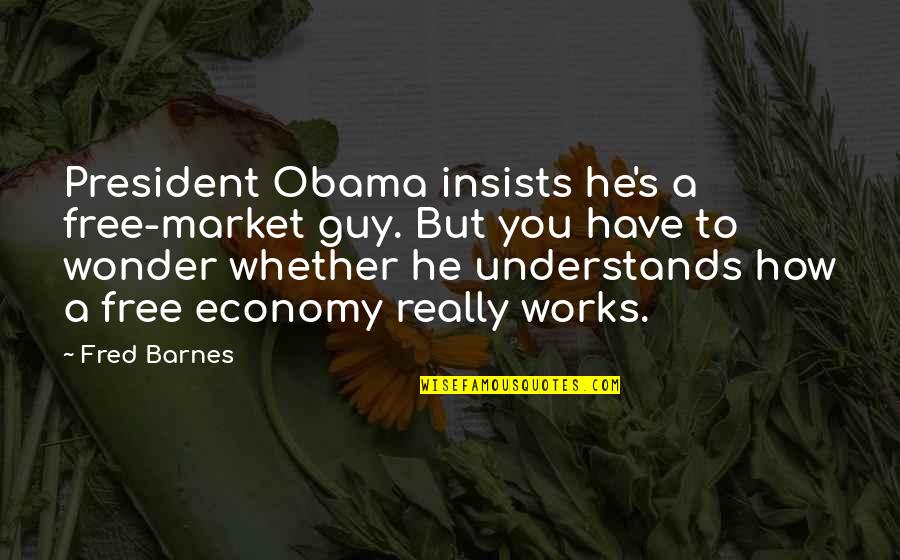 Observamos Obras Quotes By Fred Barnes: President Obama insists he's a free-market guy. But