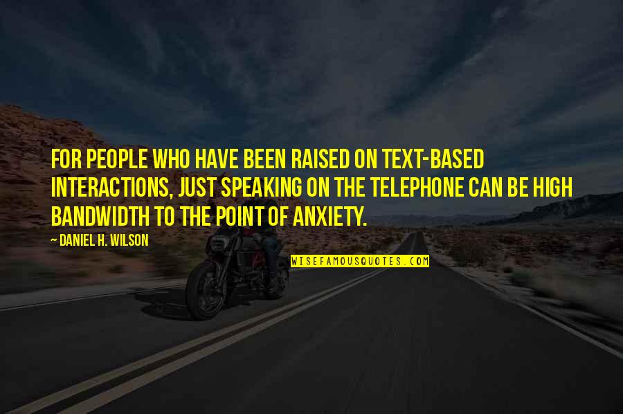 Observan Quotes By Daniel H. Wilson: For people who have been raised on text-based