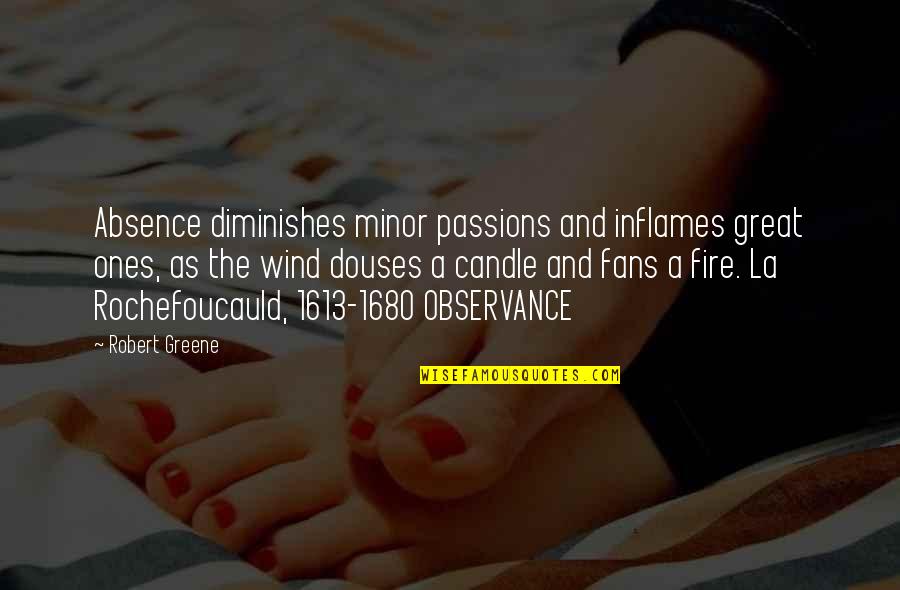 Observance Quotes By Robert Greene: Absence diminishes minor passions and inflames great ones,