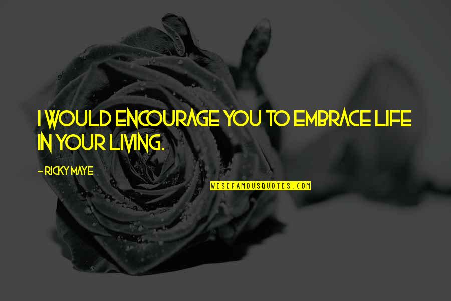 Observance Synonym Quotes By Ricky Maye: I would encourage you to embrace life in