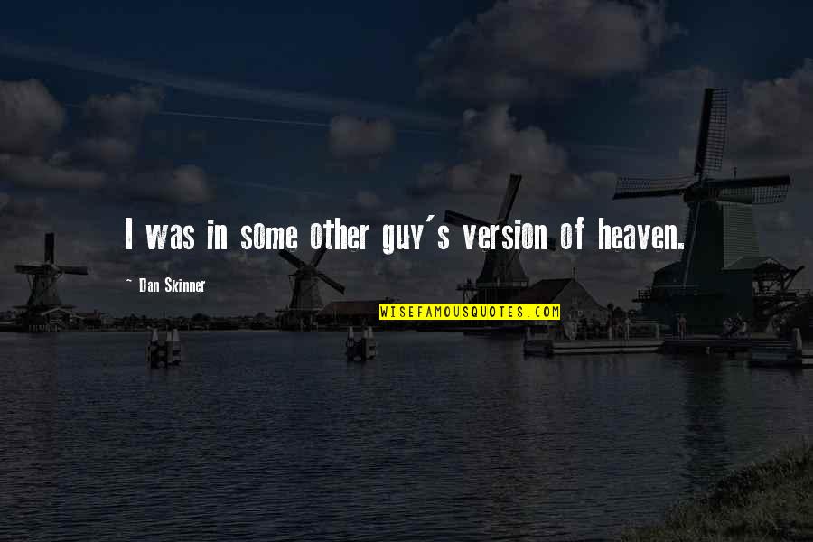 Observances Today Quotes By Dan Skinner: I was in some other guy's version of Observances Today Quotes By Dan Skinner: I was in some other guy's version of
