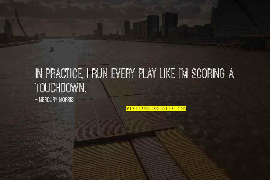 Observando El Quotes By Mercury Morris: In practice, I run every play like I'm Observando El Quotes By Mercury Morris: In practice, I run every play like I'm