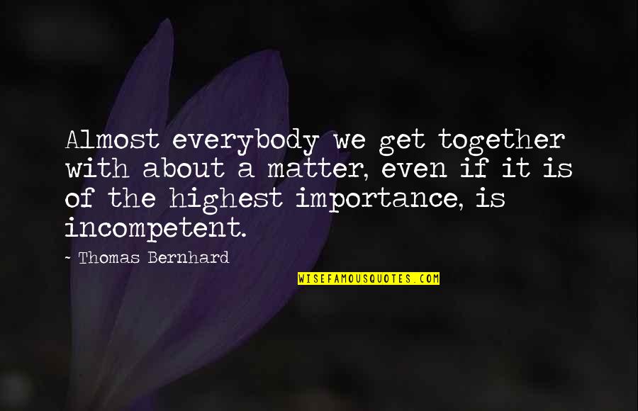 Observar Quotes By Thomas Bernhard: Almost everybody we get together with about a