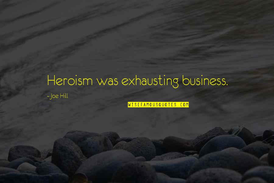 Observateur Conjugaison Quotes By Joe Hill: Heroism was exhausting business. Observateur Conjugaison Quotes By Joe Hill: Heroism was exhausting business.