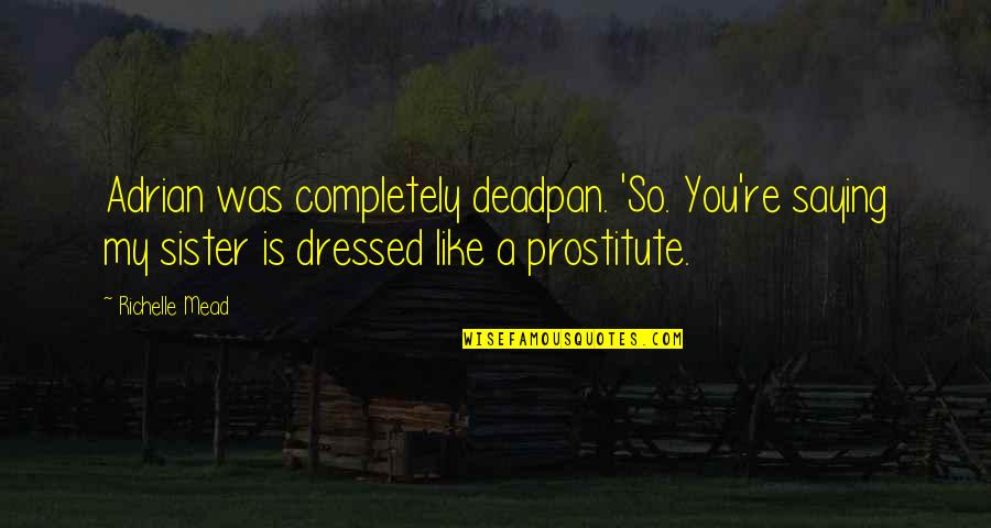 Observateur Conjugaison Quotes By Richelle Mead: Adrian was completely deadpan. 'So. You're saying my Observateur Conjugaison Quotes By Richelle Mead: Adrian was completely deadpan. 'So. You're saying my