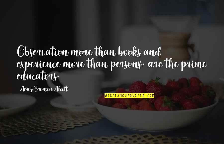 Observation Education Quotes By Amos Bronson Alcott: Observation more than books and experience more than Observation Education Quotes By Amos Bronson Alcott: Observation more than books and experience more than