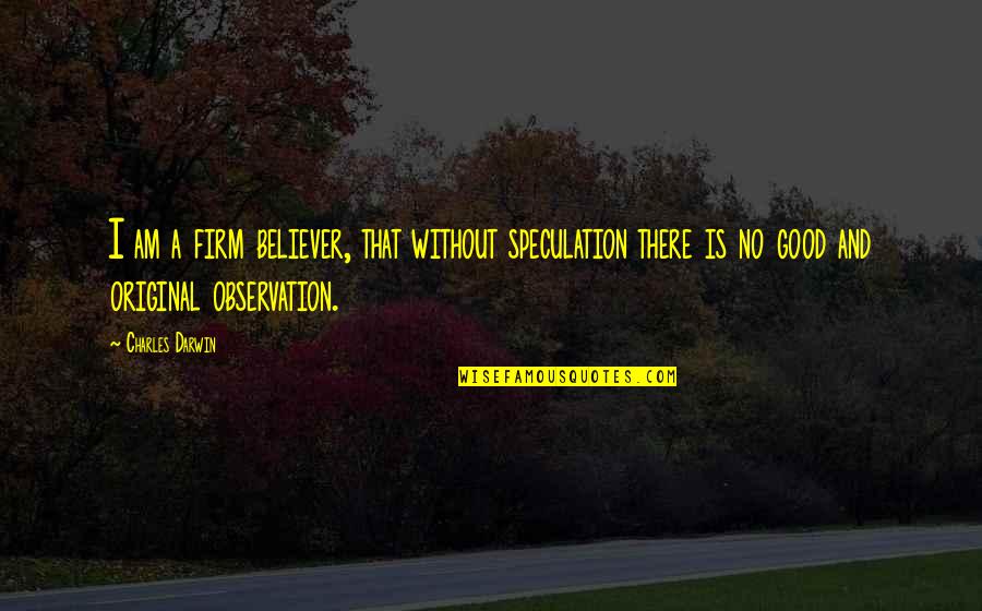 Observation Education Quotes By Charles Darwin: I am a firm believer, that without speculation Observation Education Quotes By Charles Darwin: I am a firm believer, that without speculation