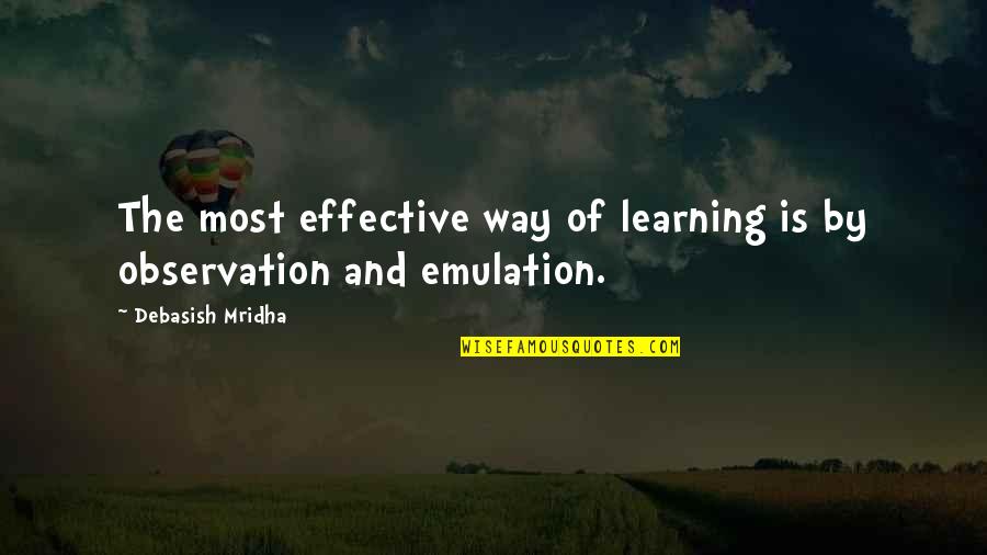 Observation Education Quotes By Debasish Mridha: The most effective way of learning is by Observation Education Quotes By Debasish Mridha: The most effective way of learning is by