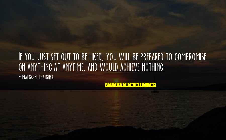 Observation Education Quotes By Margaret Thatcher: If you just set out to be liked, Observation Education Quotes By Margaret Thatcher: If you just set out to be liked,