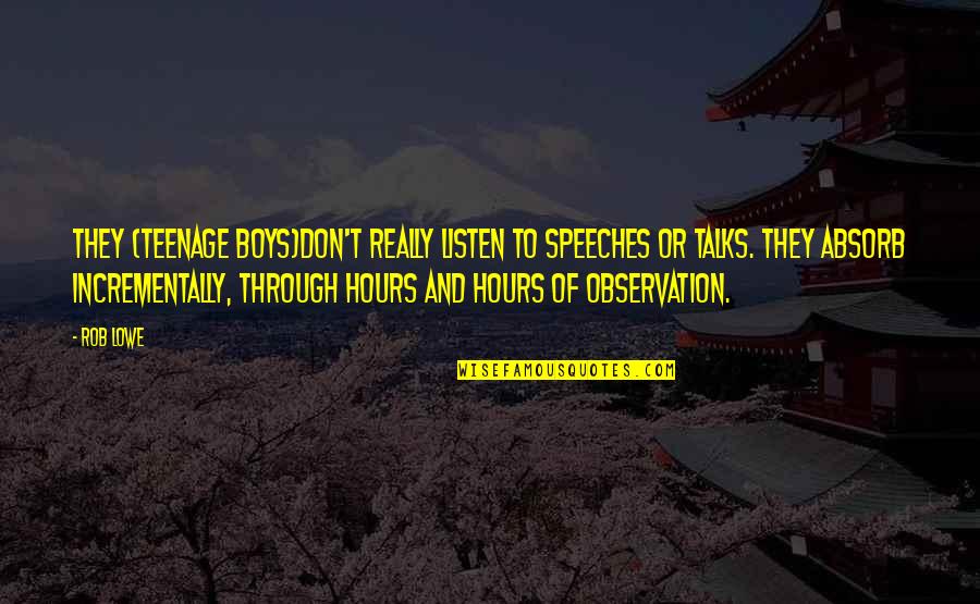 Observation Education Quotes By Rob Lowe: They (teenage boys)don't really listen to speeches or Observation Education Quotes By Rob Lowe: They (teenage boys)don't really listen to speeches or