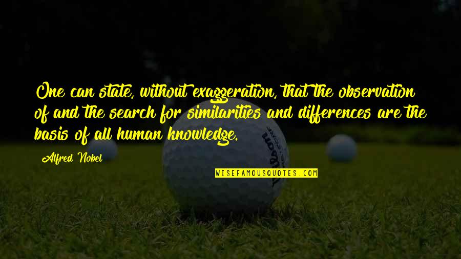 Observation Knowledge Quotes By Alfred Nobel: One can state, without exaggeration, that the observation