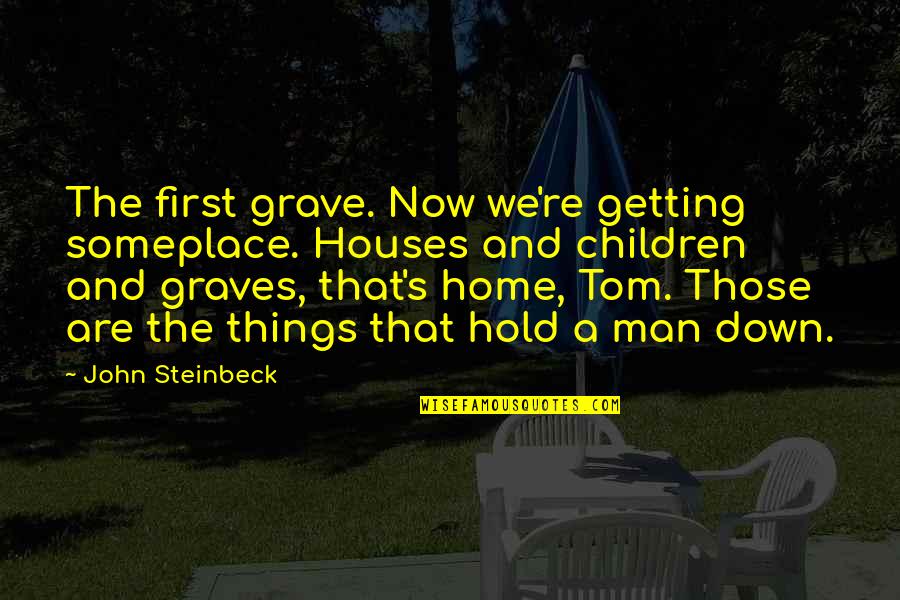 Observational Quotes By John Steinbeck: The first grave. Now we're getting someplace. Houses