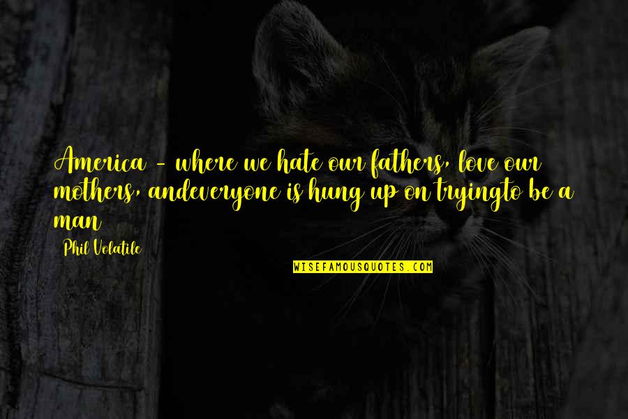 Observations About Family Quotes By Phil Volatile: America - where we hate our fathers, love