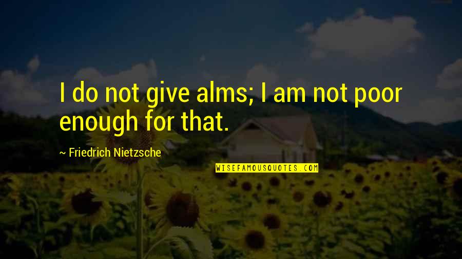 Observatorio Nacional Quotes By Friedrich Nietzsche: I do not give alms; I am not