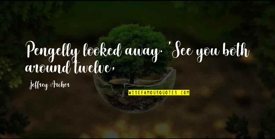 Observe And Report Saddam Quotes By Jeffrey Archer: Pengelly looked away. 'See you both around twelve,