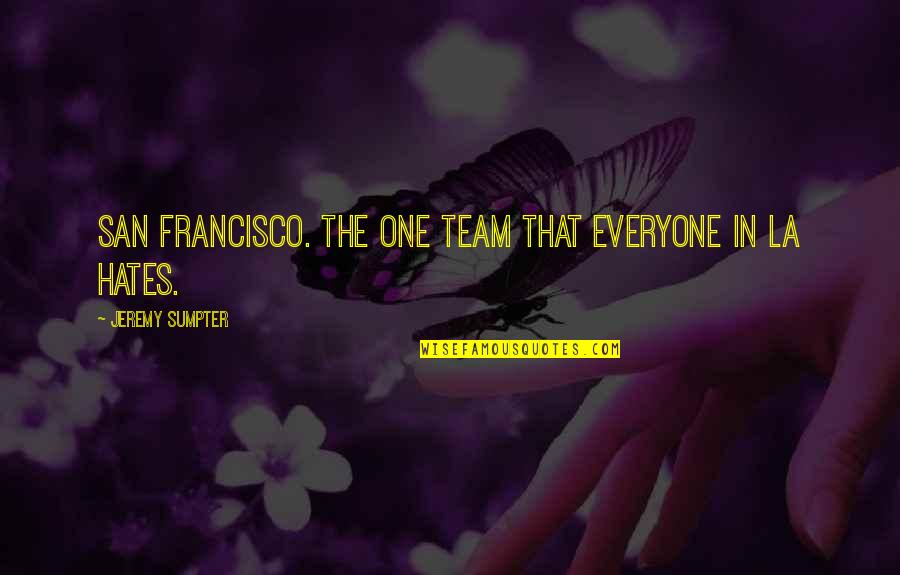 Observe Good Faith And Justice Quotes By Jeremy Sumpter: San Francisco. The one team that everyone in