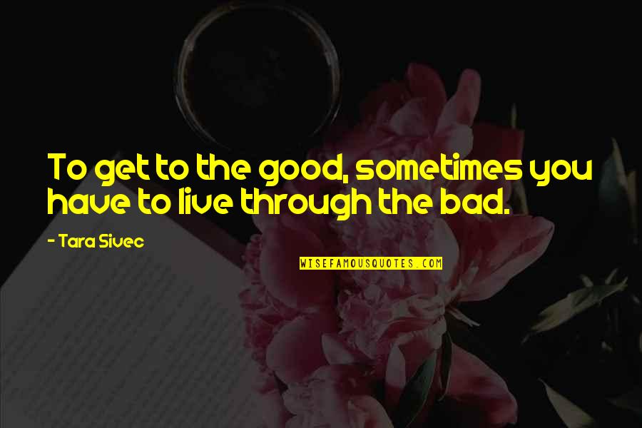 Observe More Talk Less Quotes By Tara Sivec: To get to the good, sometimes you have
