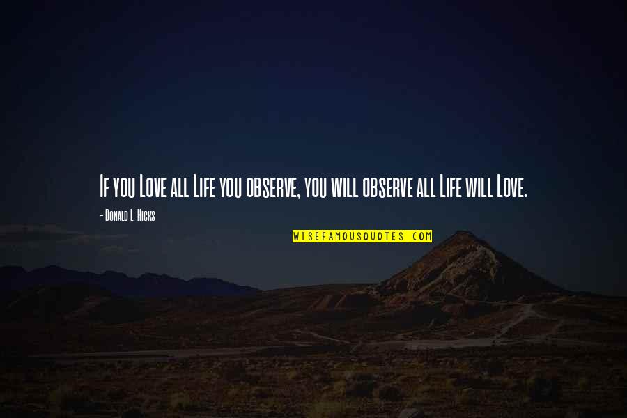 Observe Quotes And Quotes By Donald L. Hicks: If you Love all Life you observe, you