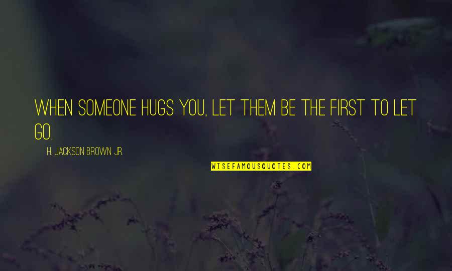 Observe Silence Quotes By H. Jackson Brown Jr.: When someone hugs you, let them be the