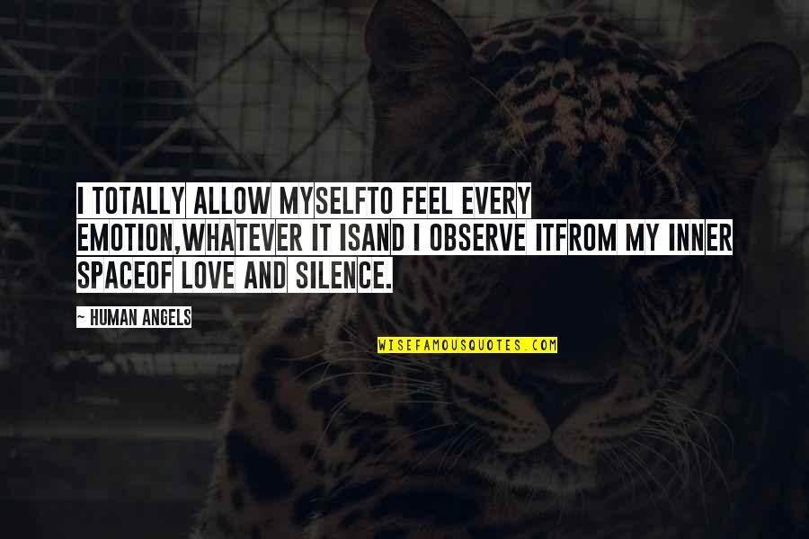 Observe Silence Quotes By Human Angels: I totally allow myselfto feel every emotion,whatever it