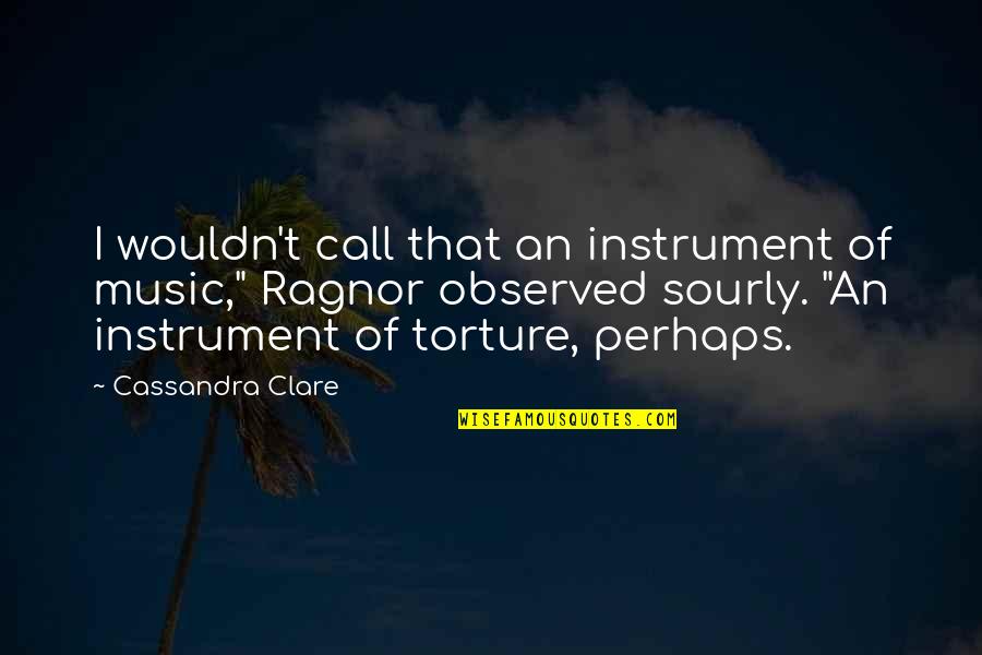 Observed Quotes By Cassandra Clare: I wouldn't call that an instrument of music," Observed Quotes By Cassandra Clare: I wouldn't call that an instrument of music,"