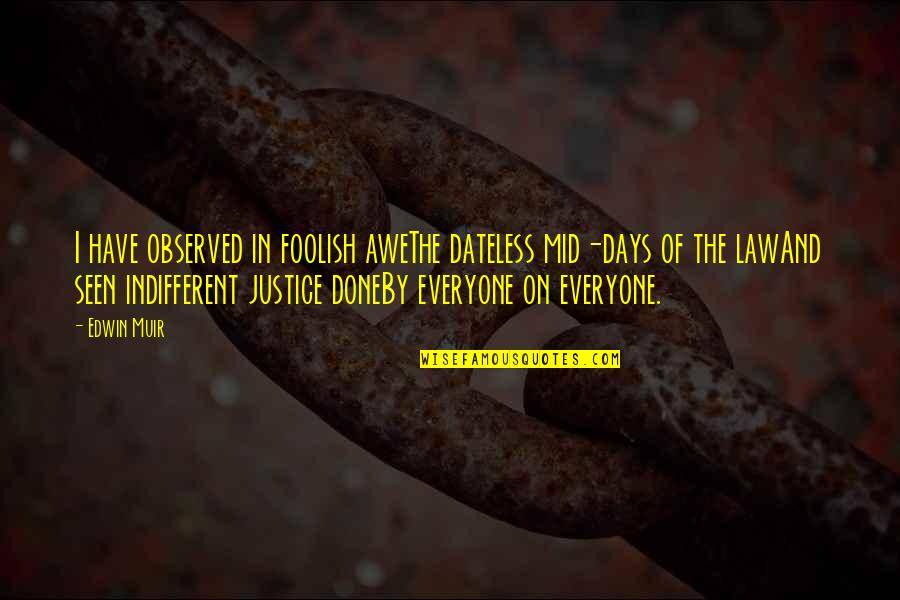 Observed Quotes By Edwin Muir: I have observed in foolish aweThe dateless mid-days