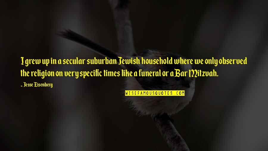 Observed Quotes By Jesse Eisenberg: I grew up in a secular suburban Jewish Observed Quotes By Jesse Eisenberg: I grew up in a secular suburban Jewish
