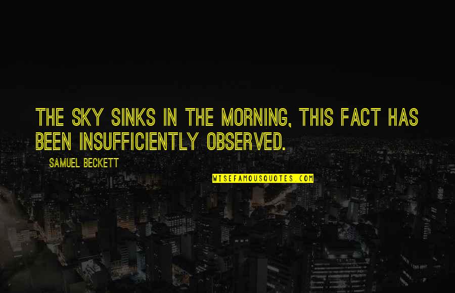Observed Quotes By Samuel Beckett: The sky sinks in the morning, this fact