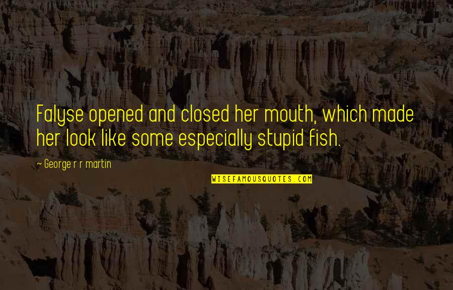 Observed Thesaurus Quotes By George R R Martin: Falyse opened and closed her mouth, which made