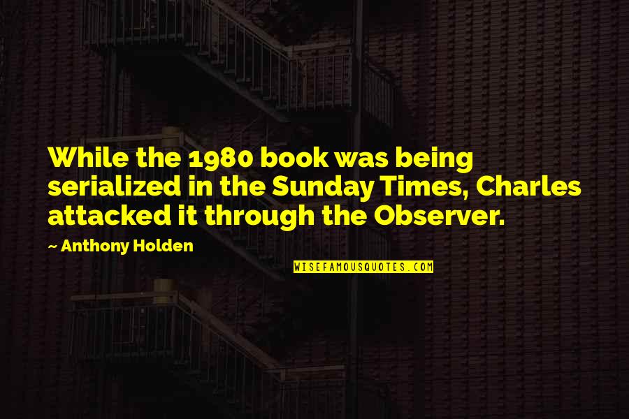 Observer Quotes By Anthony Holden: While the 1980 book was being serialized in