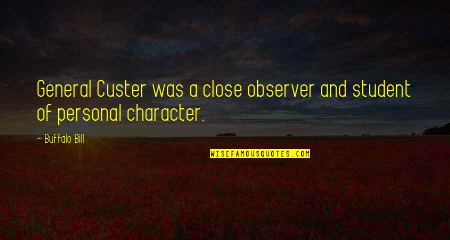 Observer Quotes By Buffalo Bill: General Custer was a close observer and student