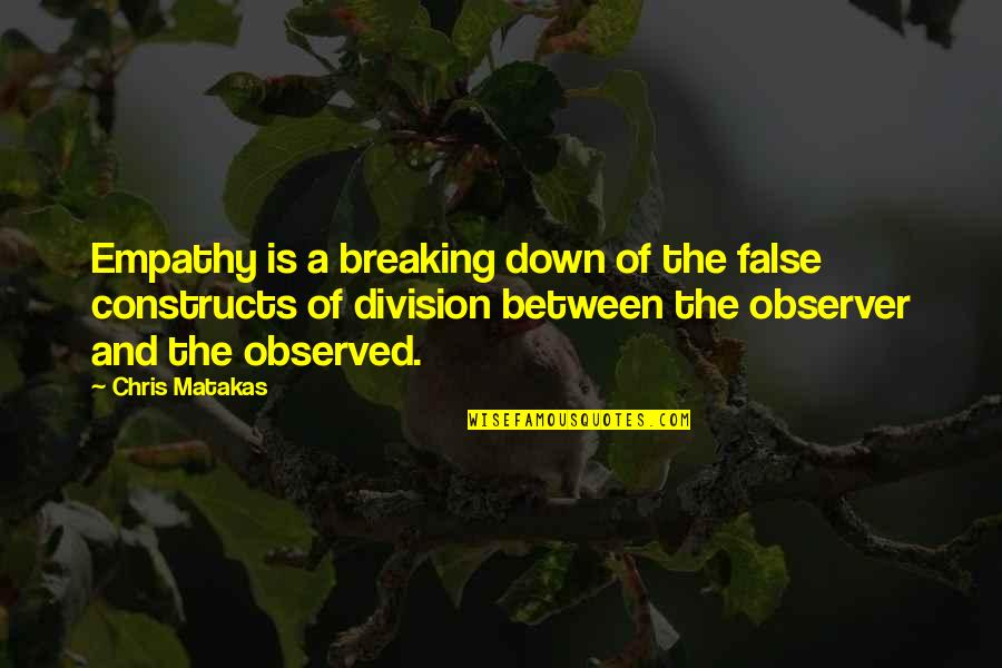 Observer Quotes By Chris Matakas: Empathy is a breaking down of the false