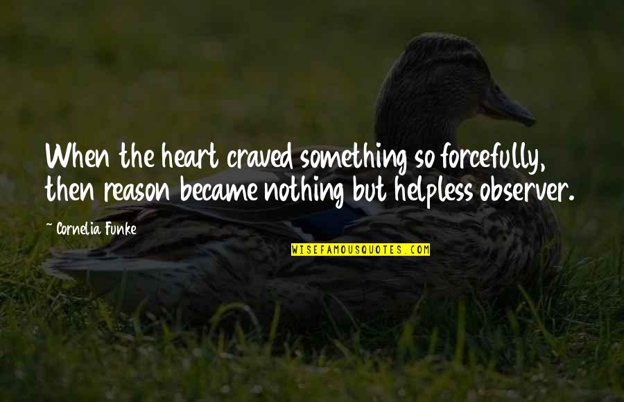Observer Quotes By Cornelia Funke: When the heart craved something so forcefully, then
