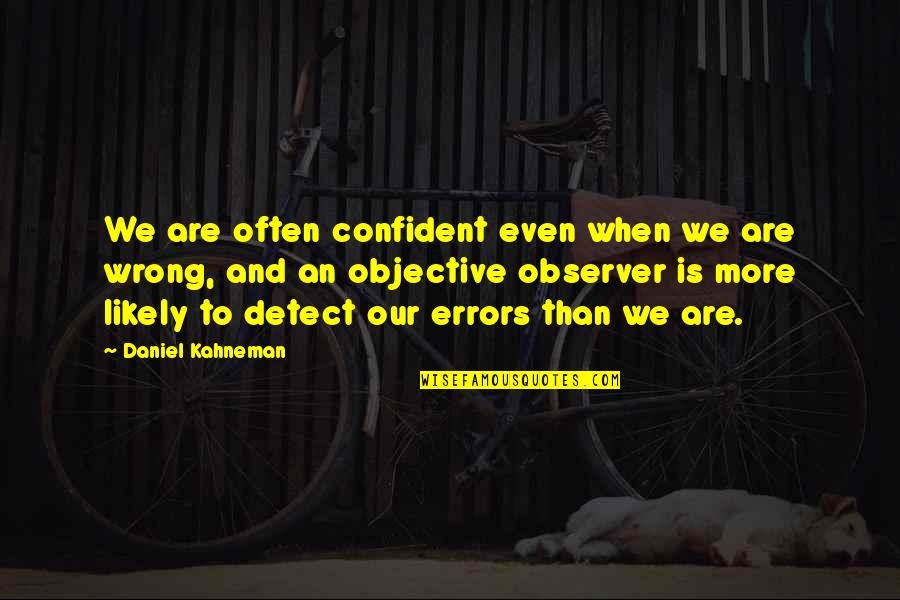 Observer Quotes By Daniel Kahneman: We are often confident even when we are