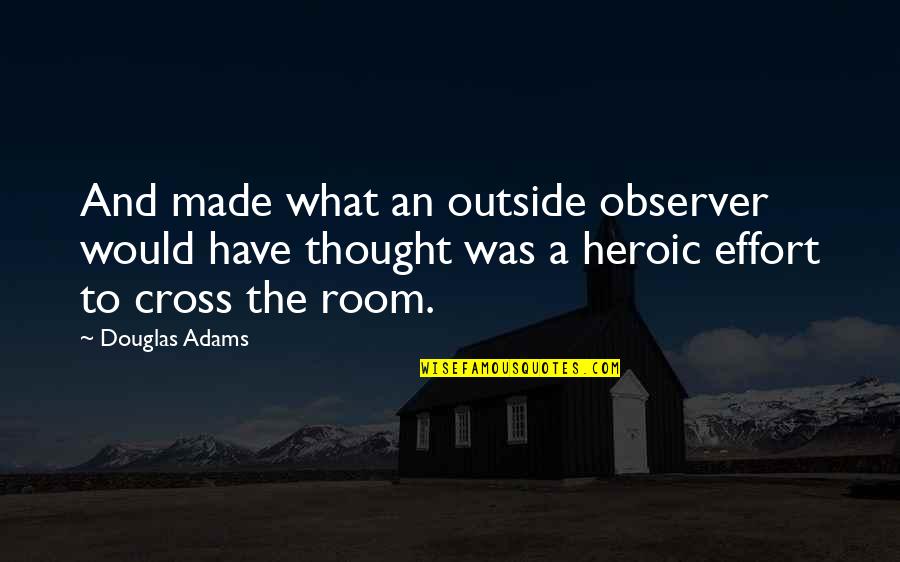 Observer Quotes By Douglas Adams: And made what an outside observer would have
