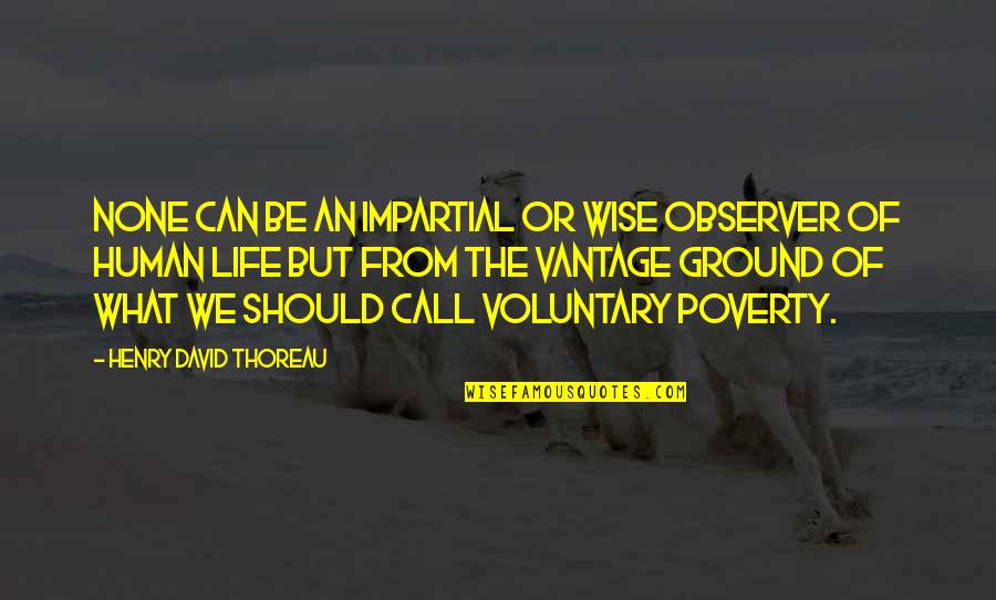 Observer Quotes By Henry David Thoreau: None can be an impartial or wise observer