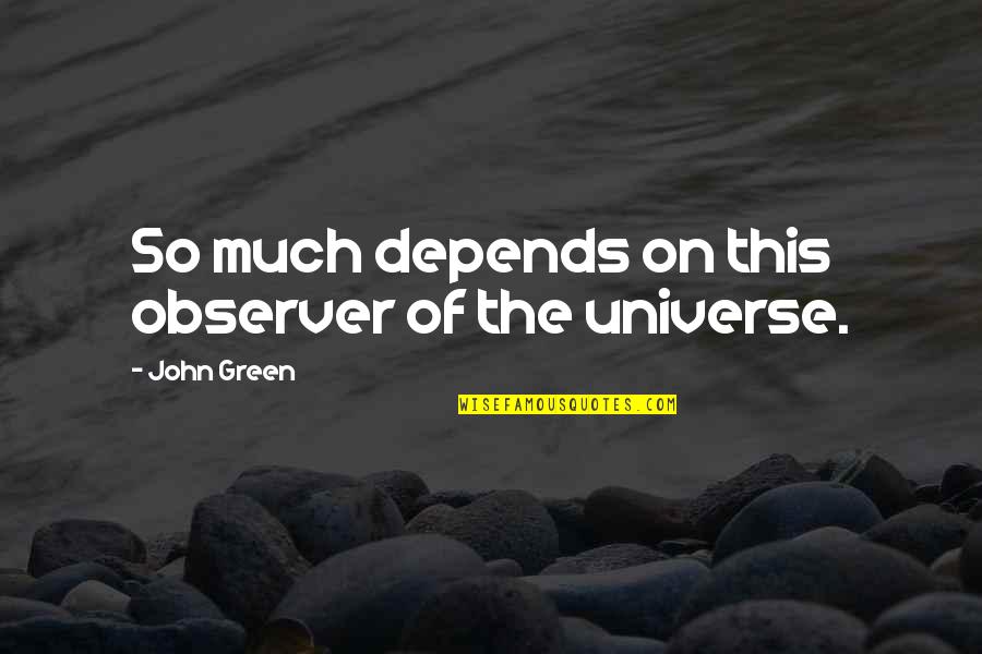 Observer Quotes By John Green: So much depends on this observer of the