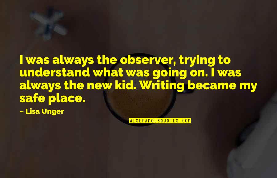 Observer Quotes By Lisa Unger: I was always the observer, trying to understand