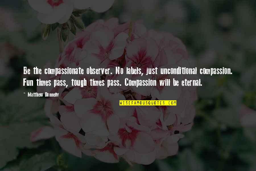 Observer Quotes By Matthew Donnelly: Be the compassionate observer. No labels, just unconditional