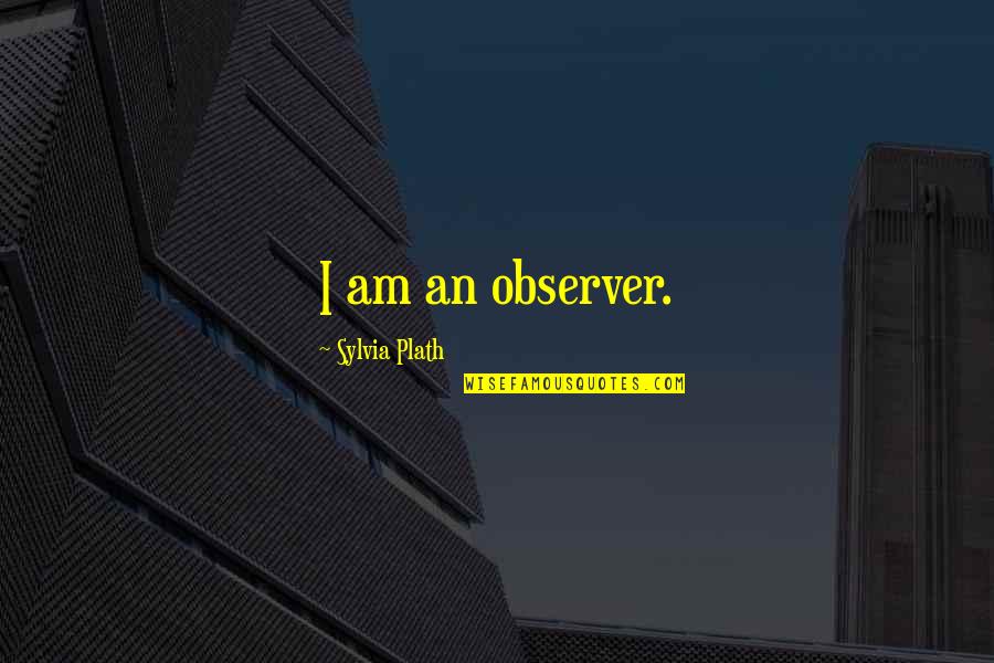 Observer Quotes By Sylvia Plath: I am an observer.