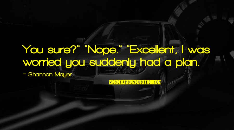 Observermanship Quotes By Shannon Mayer: You sure?" "Nope." "Excellent, I was worried you