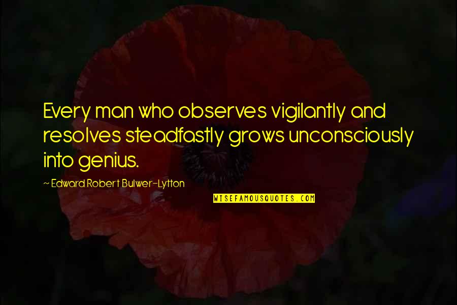 Observes Quotes By Edward Robert Bulwer-Lytton: Every man who observes vigilantly and resolves steadfastly